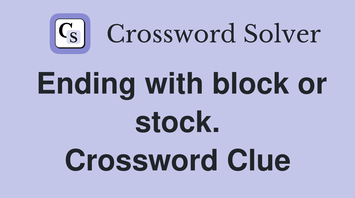Ending with block or stock. Crossword Clue