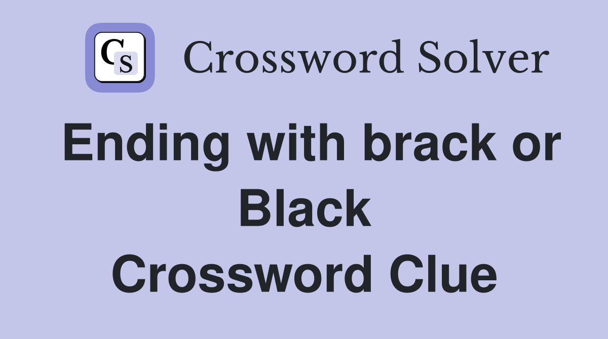Ending with brack or Black Crossword Clue