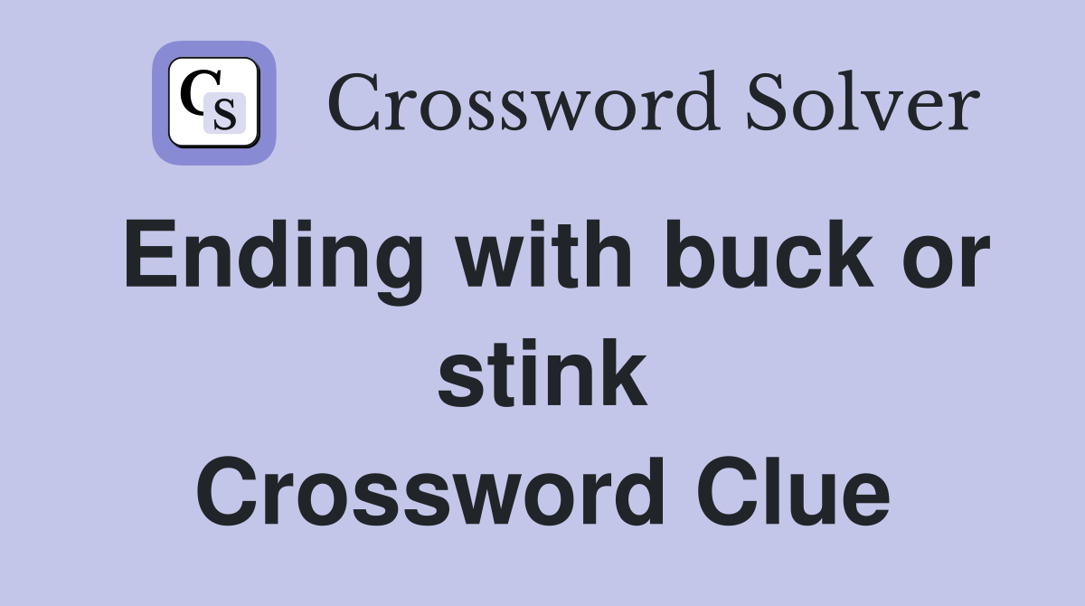 Ending with buck or stink Crossword Clue