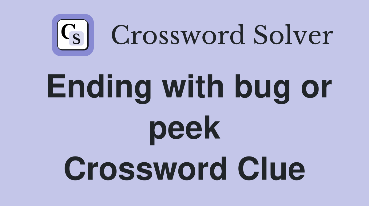 Ending with bug or peek Crossword Clue
