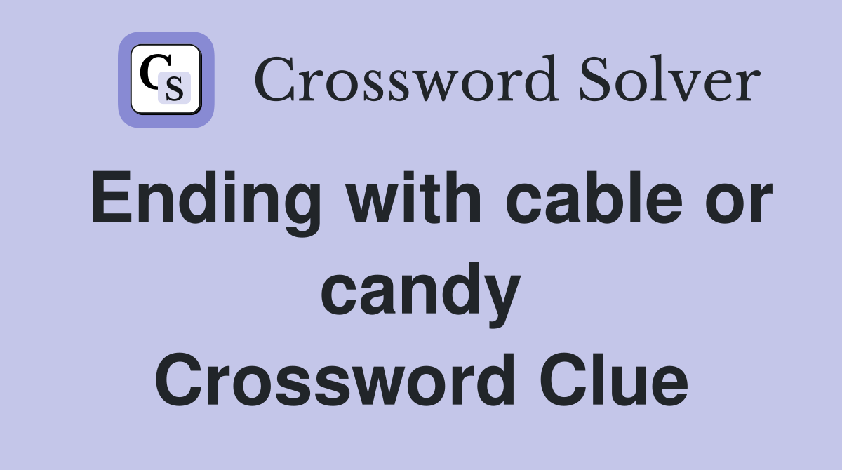 Ending with cable or candy Crossword Clue