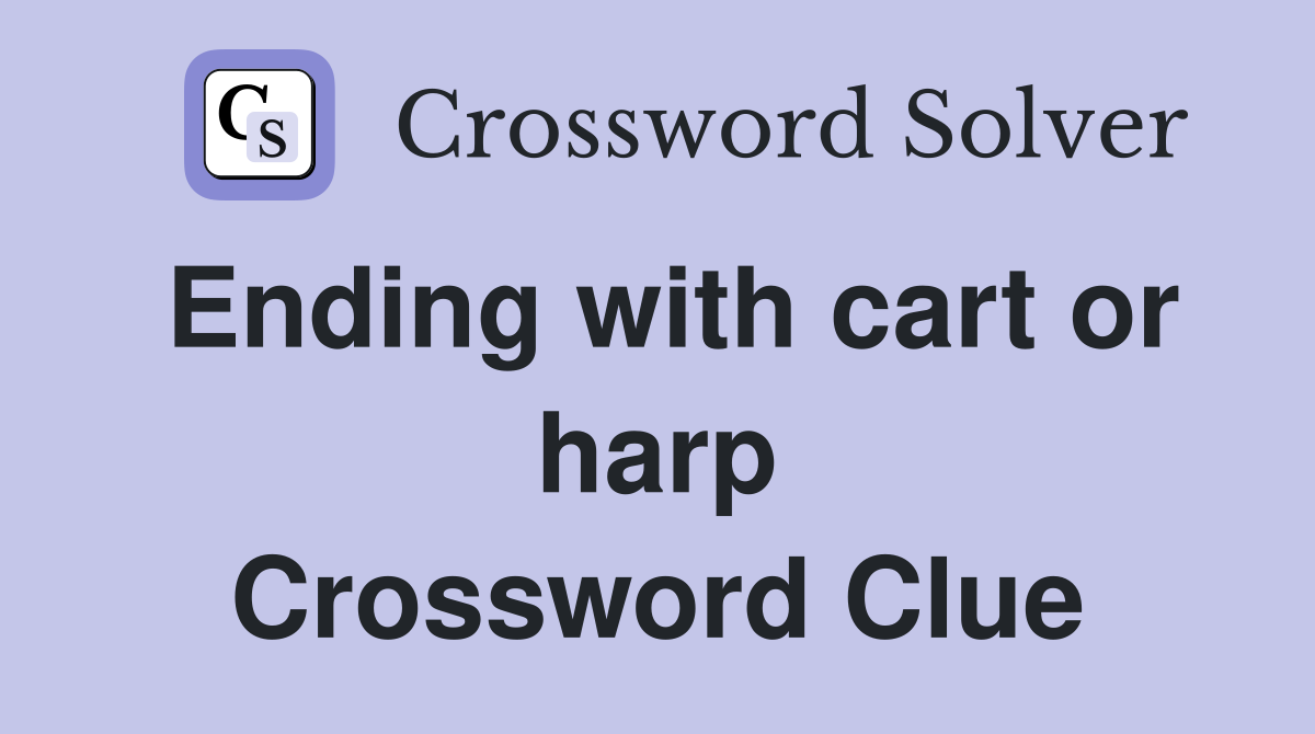 Ending with cart or harp Crossword Clue