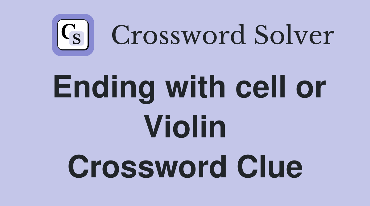 Ending with cell or Violin Crossword Clue