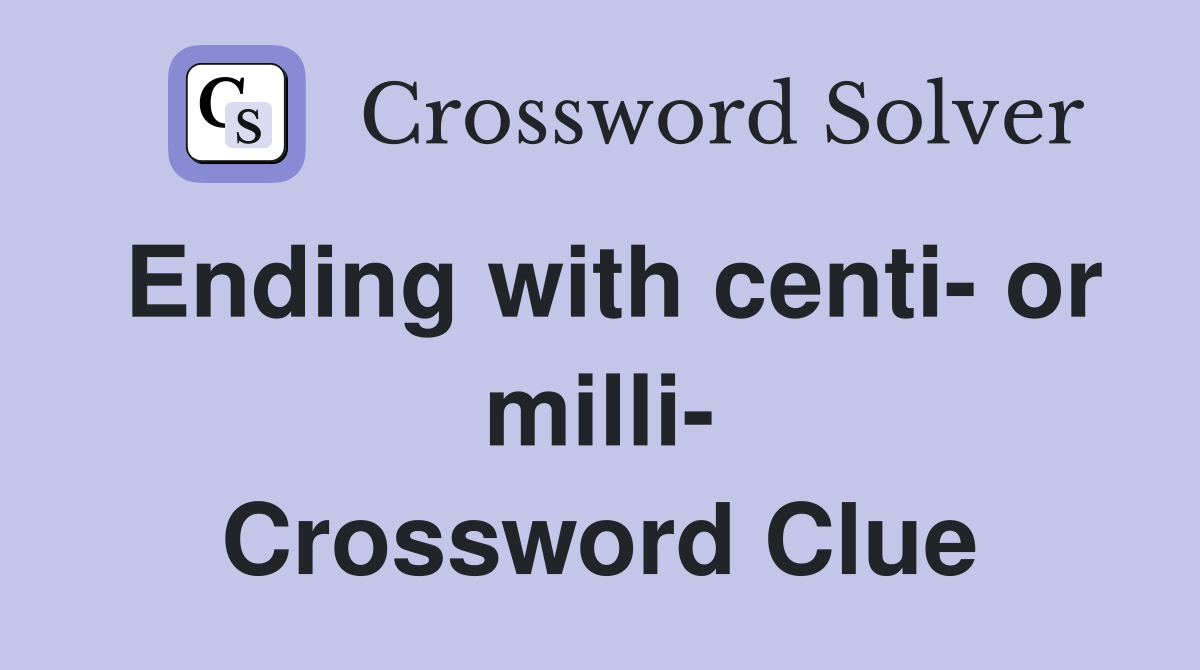 Ending with centi- or milli- Crossword Clue