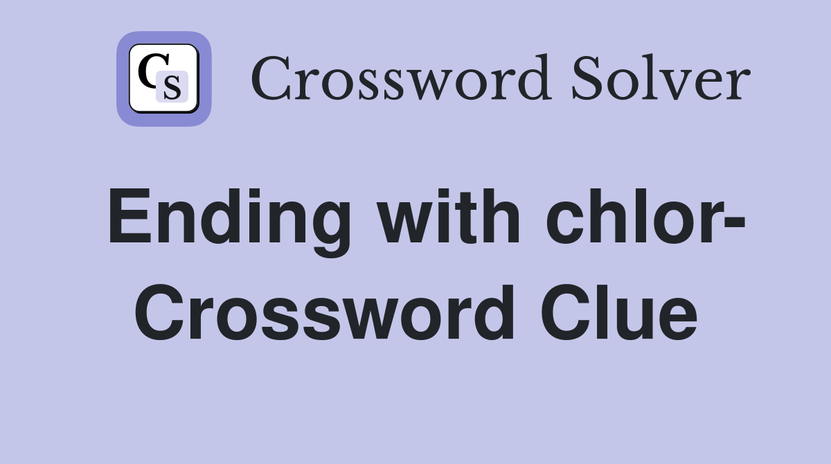 Ending with chlor- Crossword Clue