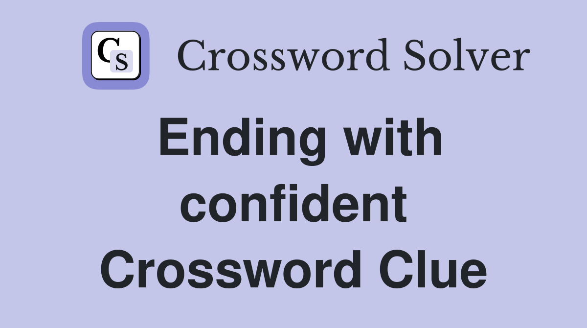 Ending with confident Crossword Clue