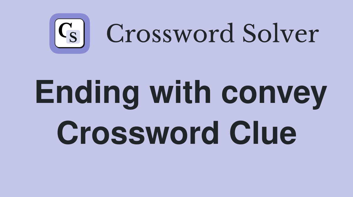 Ending with convey Crossword Clue