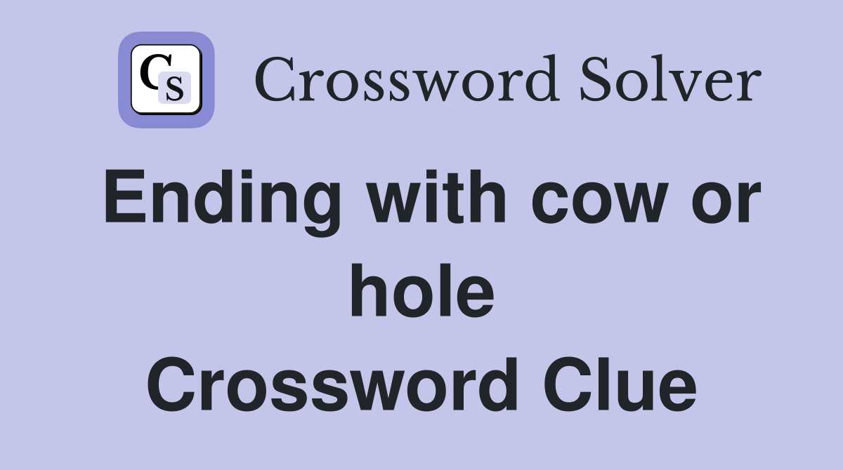 Ending with cow or hole Crossword Clue