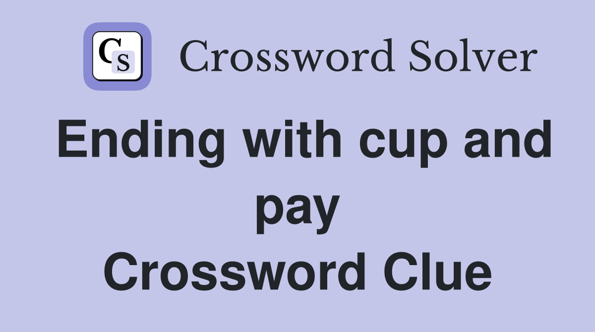 Ending with cup and pay Crossword Clue