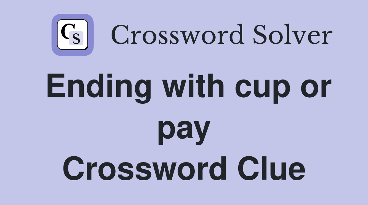 Ending with cup or pay Crossword Clue