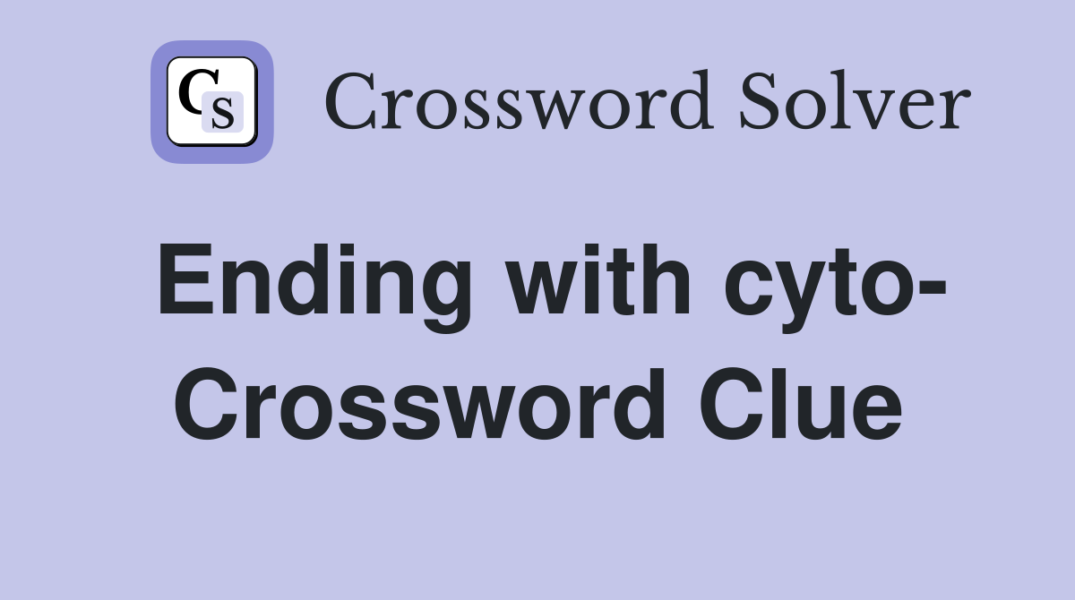 Ending with cyto- Crossword Clue