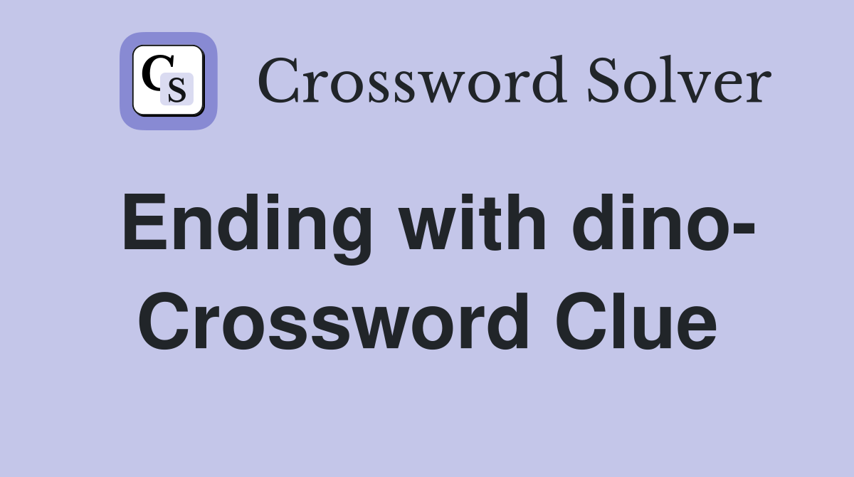 Ending with dino- Crossword Clue