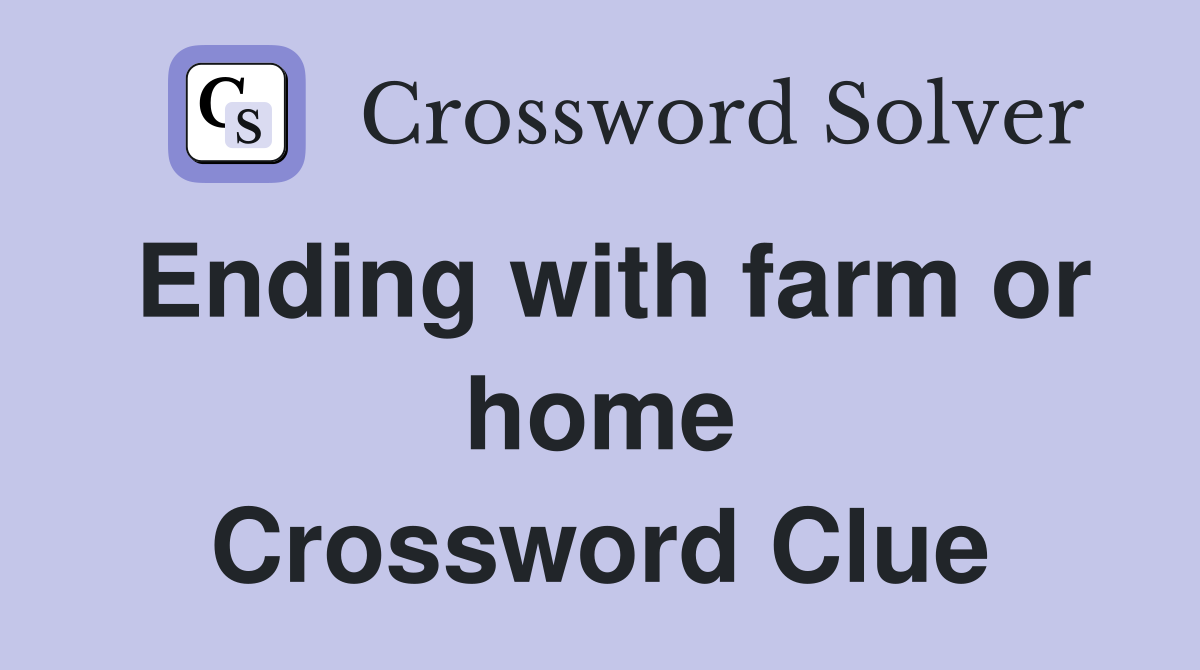 Ending with farm or home Crossword Clue