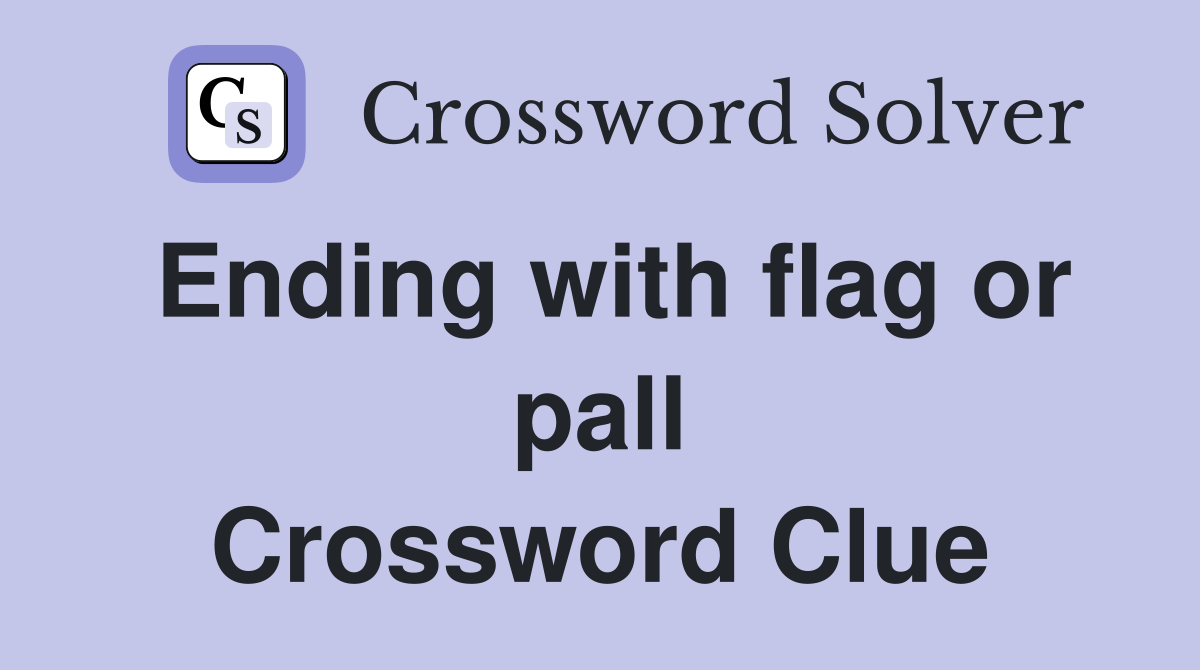 Ending with flag or pall Crossword Clue