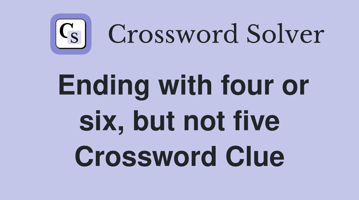 Ending with four or six, but not five Crossword Clue