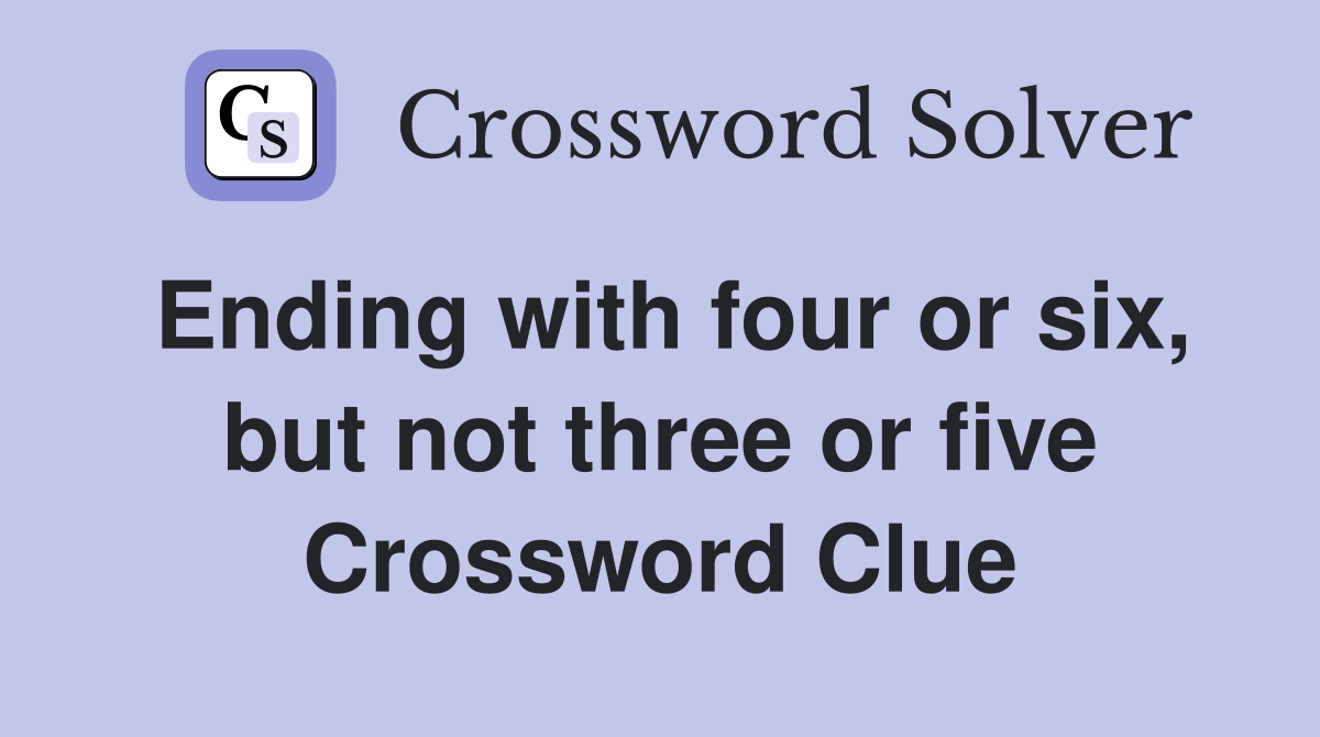 Ending with four or six, but not three or five Crossword Clue