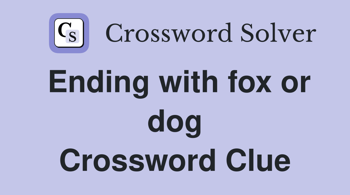 Ending with fox or dog Crossword Clue