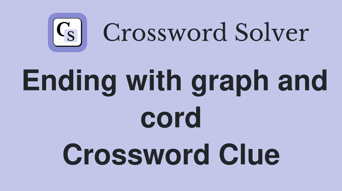 Ending with graph and cord Crossword Clue
