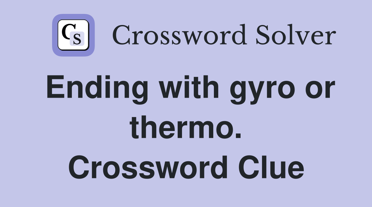Ending with gyro or thermo. Crossword Clue