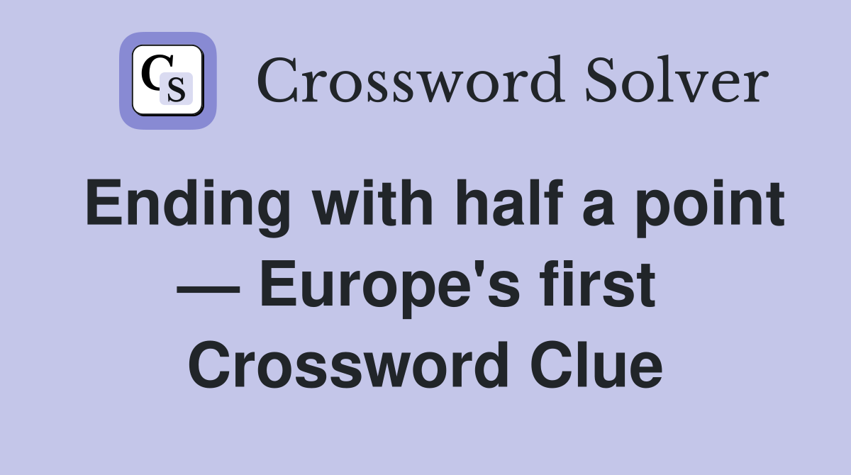 Ending with half a point — Europe's first  Crossword Clue
