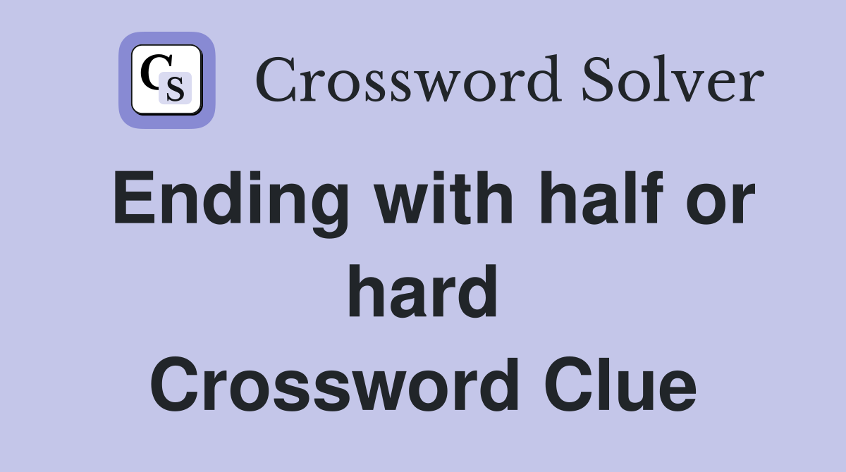Ending with half or hard Crossword Clue
