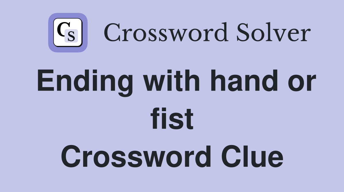 Ending with hand or fist Crossword Clue
