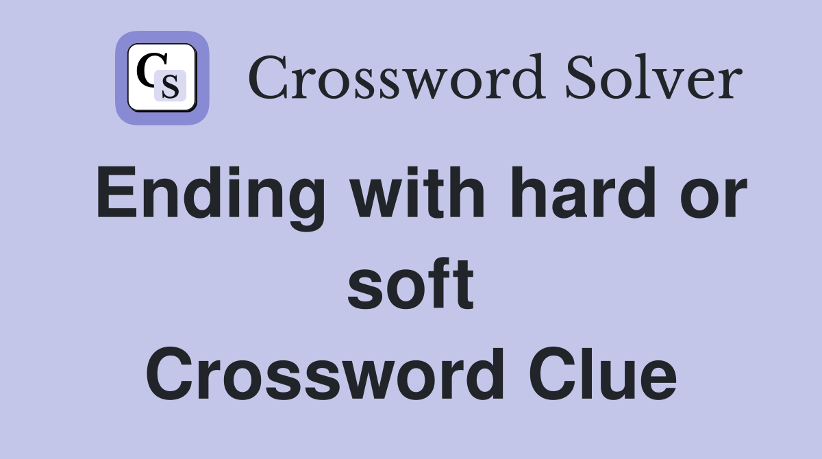 Ending with hard or soft Crossword Clue