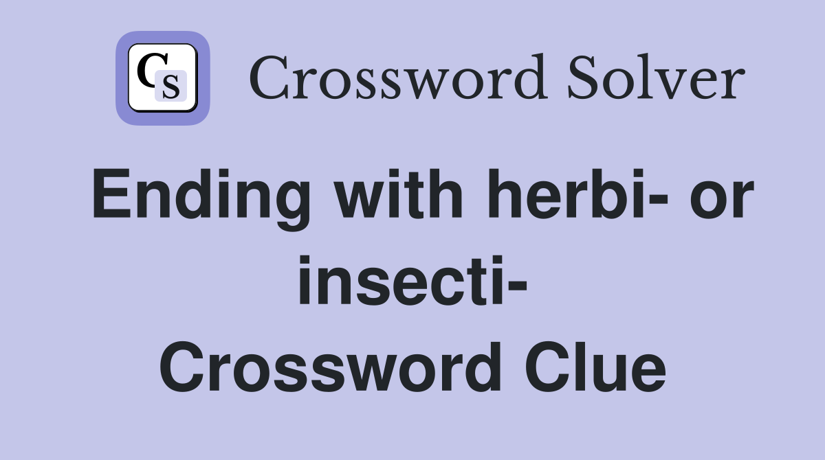 Ending with herbi- or insecti- Crossword Clue