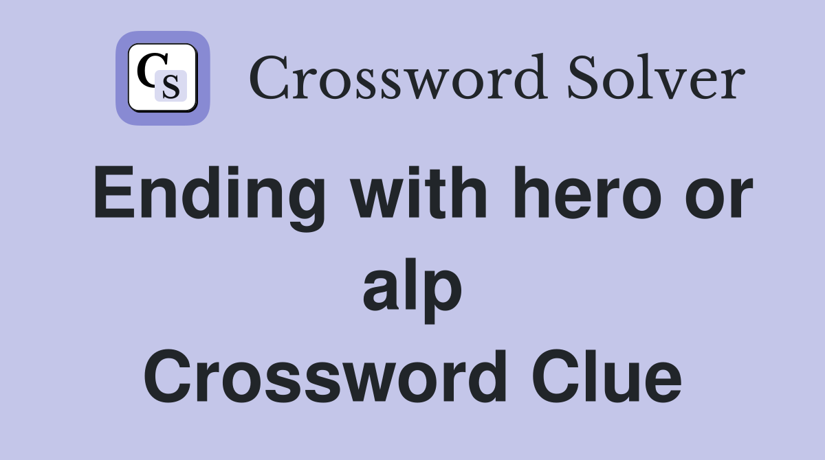 Ending with hero or alp Crossword Clue