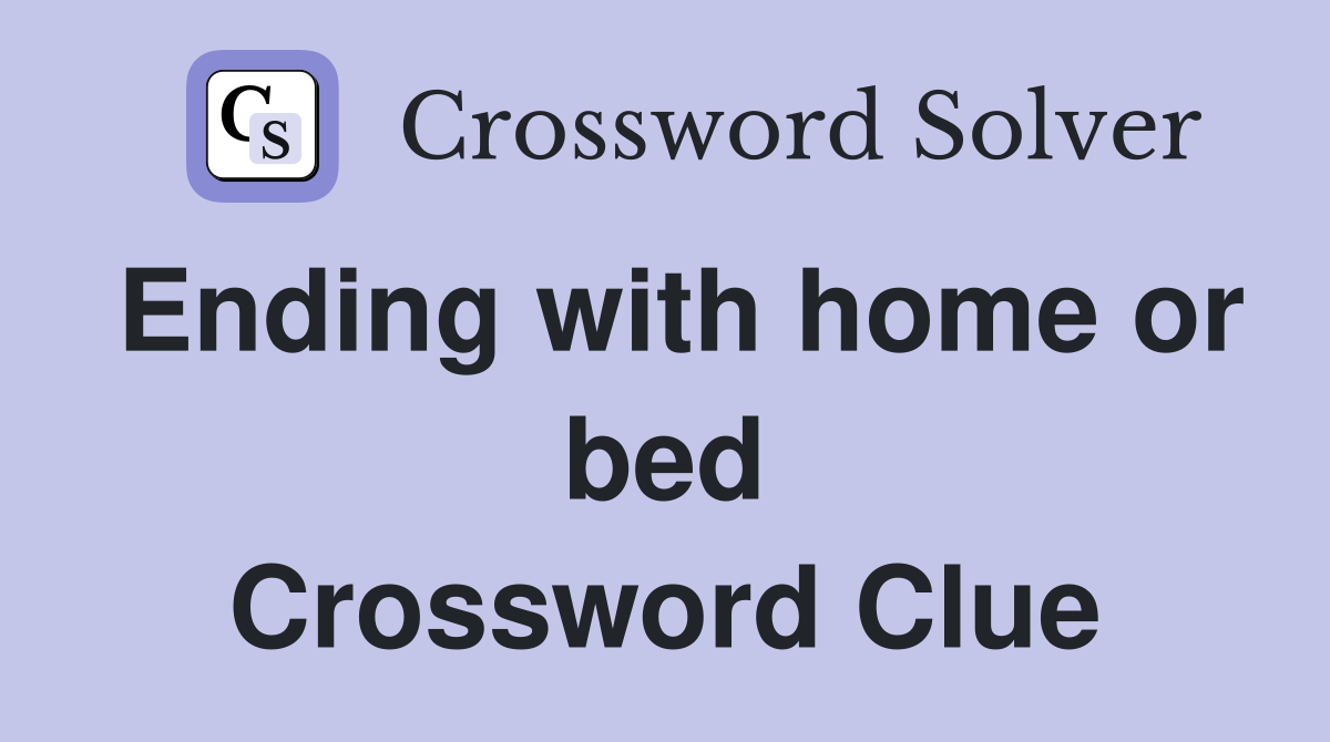 Ending with home or bed Crossword Clue