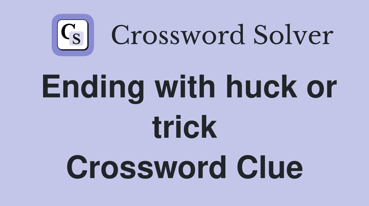 Ending with huck or trick Crossword Clue
