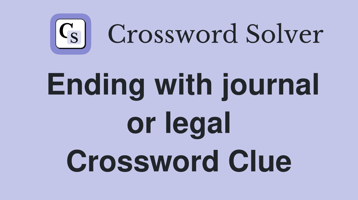 Ending with journal or legal Crossword Clue