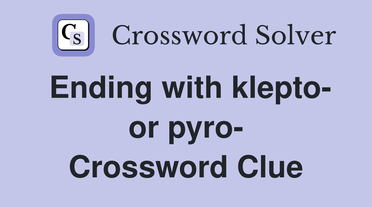 Ending with klepto- or pyro- Crossword Clue