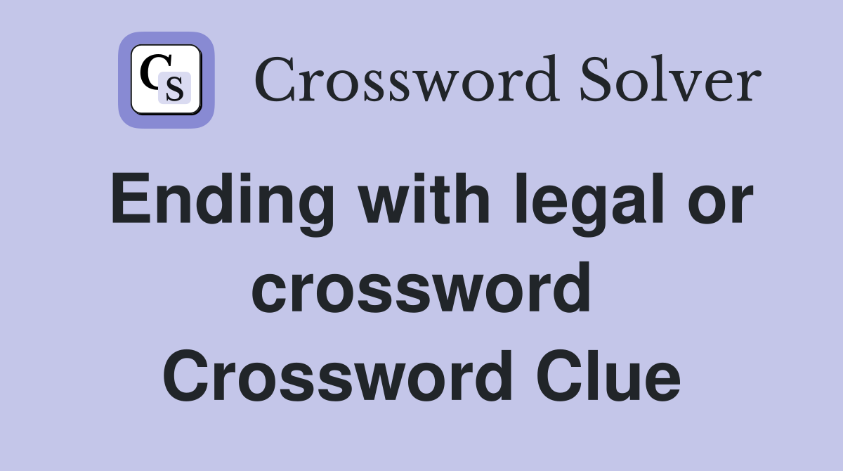 Ending with legal or crossword Crossword Clue