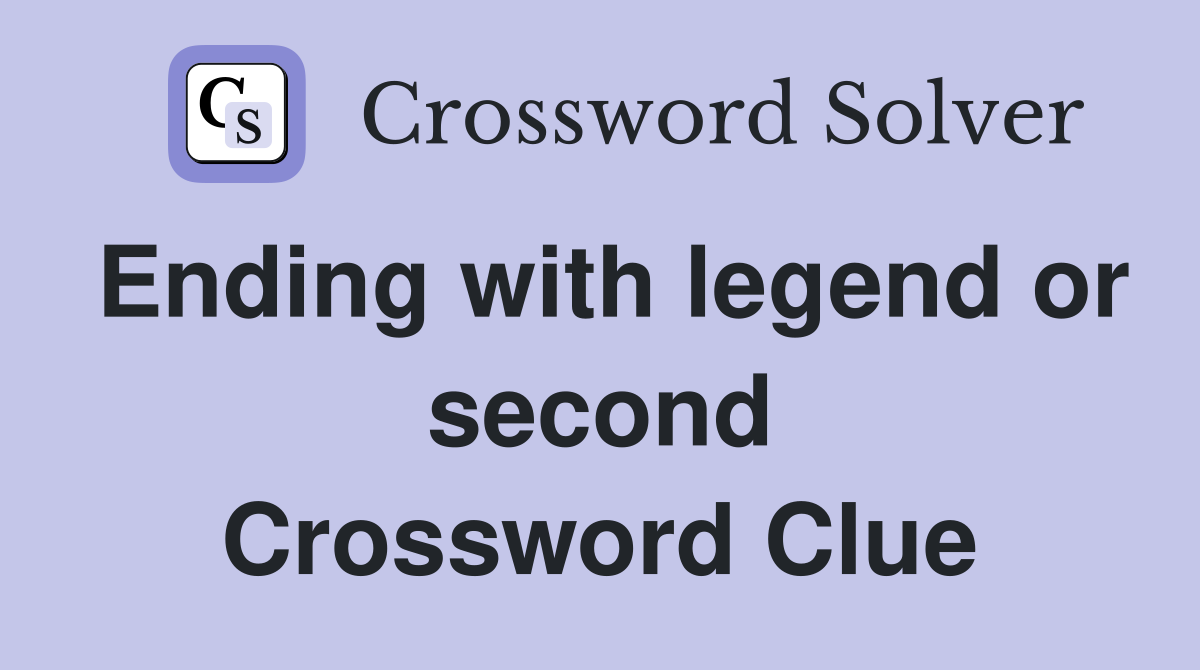 Ending with legend or second Crossword Clue