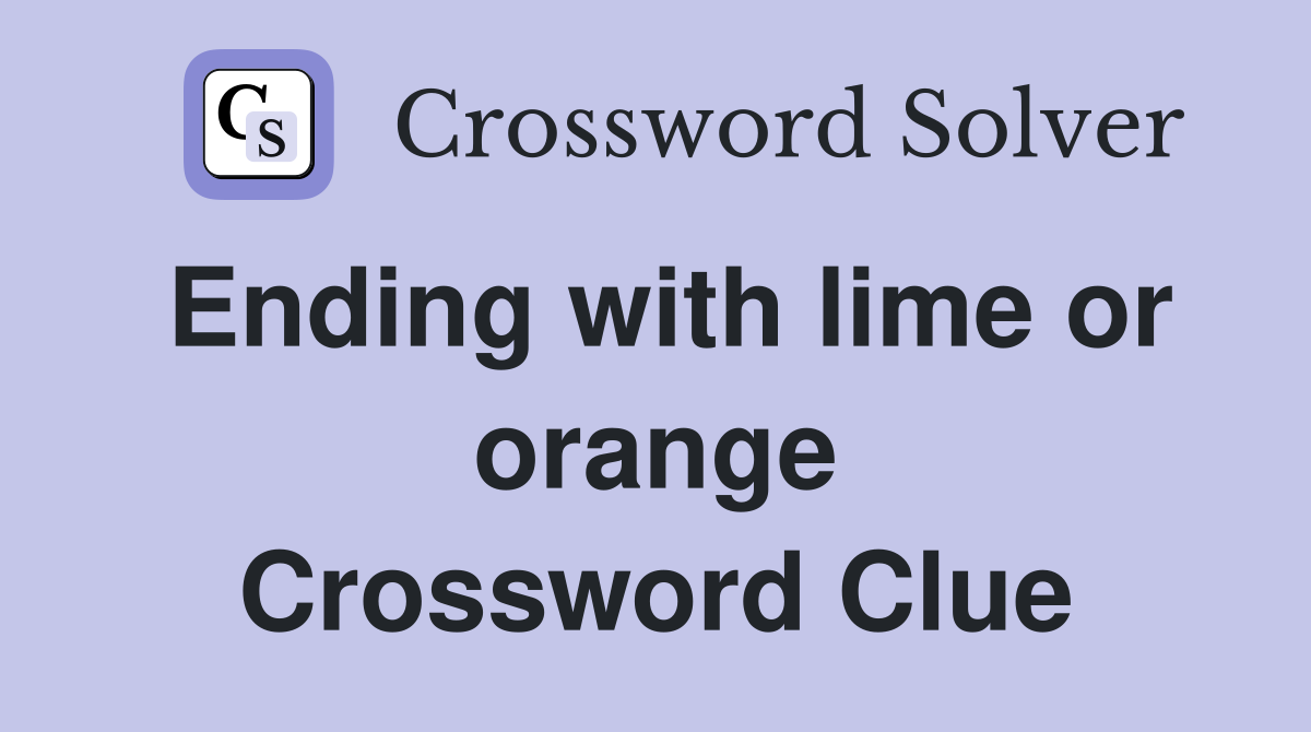 Ending with lime or orange Crossword Clue