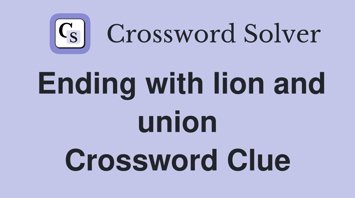 Ending with lion and union Crossword Clue