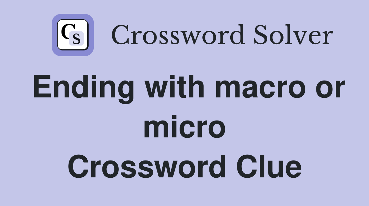 Ending with macro or micro Crossword Clue
