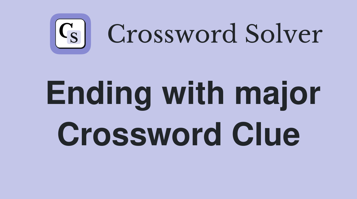 Ending with major Crossword Clue
