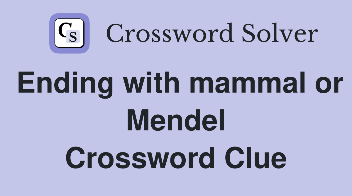 Ending with mammal or Mendel Crossword Clue