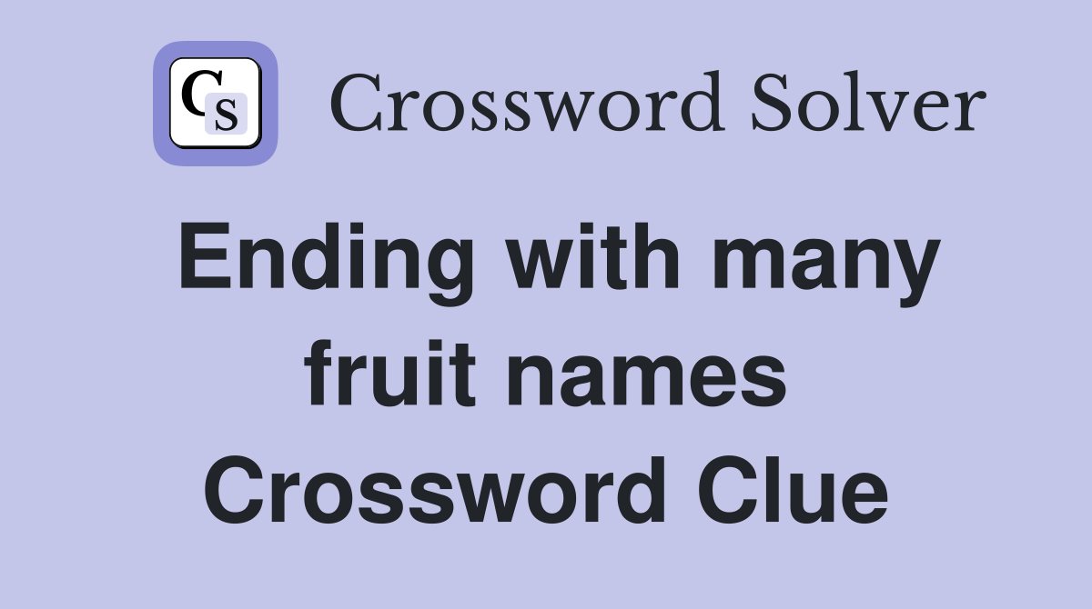 Ending with many fruit names Crossword Clue