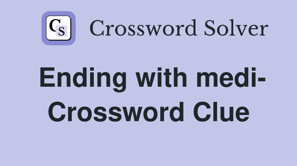 Ending with medi- Crossword Clue