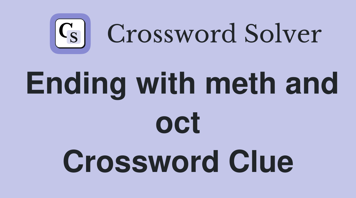 Ending with meth and oct Crossword Clue