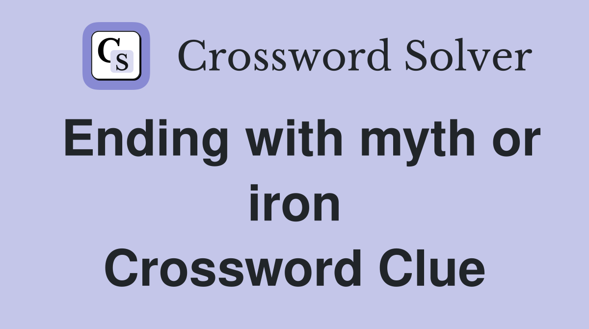Ending with myth or iron Crossword Clue