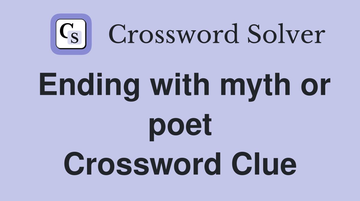 Ending with myth or poet Crossword Clue