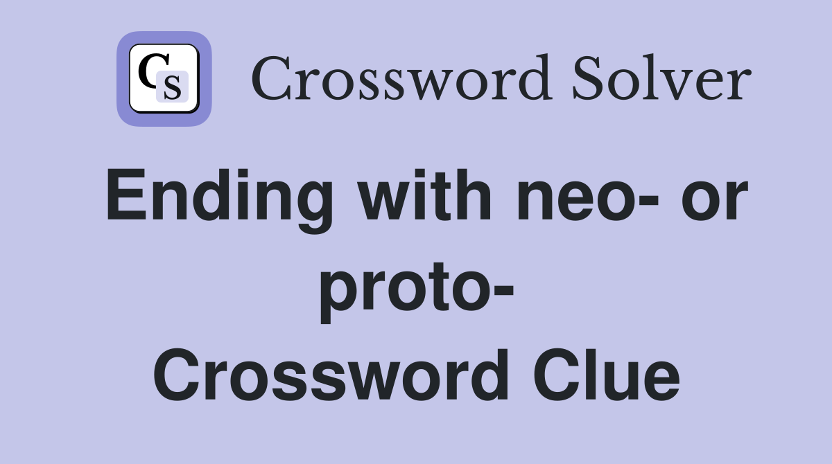 Ending with neo- or proto- Crossword Clue
