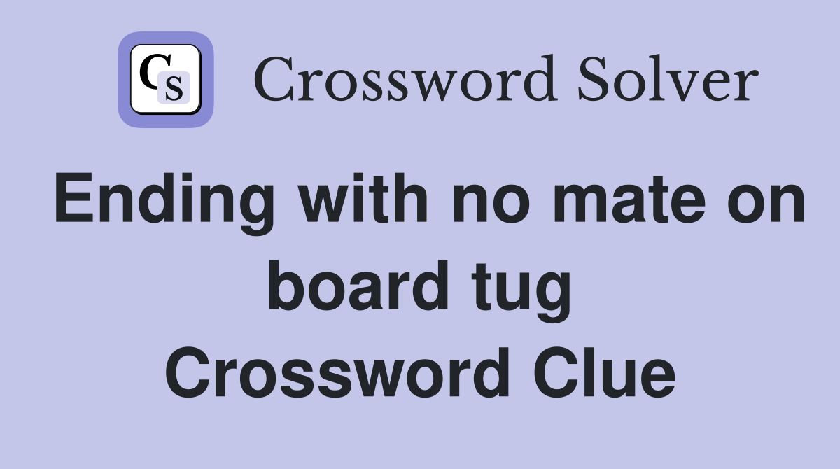 Ending with no mate on board tug Crossword Clue