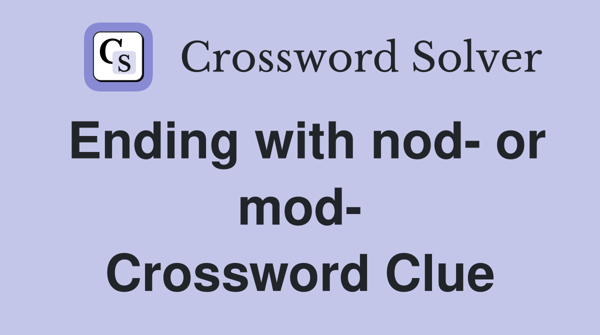 Ending with nod- or mod- Crossword Clue