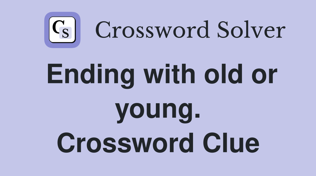Ending with old or young. Crossword Clue