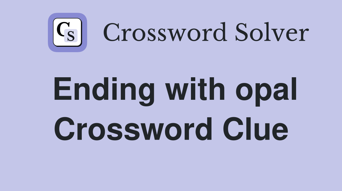Ending with opal Crossword Clue